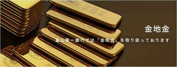 金地金 富山第一銀行では「金地金」を取り扱っております
