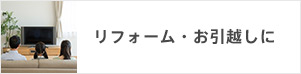 リフォーム・お引越しに