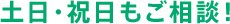土日・祝日もご相談!