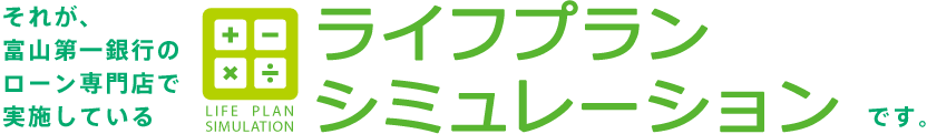 それが、富山第一銀行のローン専門店で実施しているライフプランシミュレーションです。