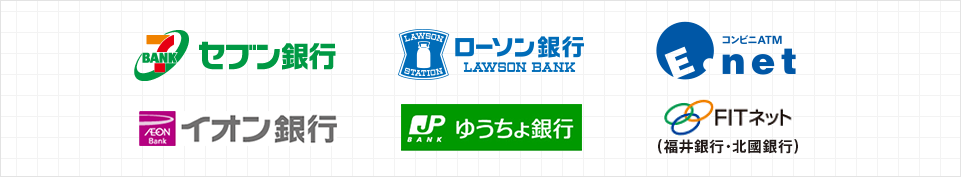 セブン銀行ATM 、イオン銀行、ローソン銀行ATM、イーネットATM、ゆうちょ銀行、FITネット(福井銀行・北國銀行)