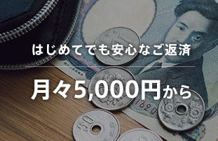 初めてでも安心なご返済月々5,000円から